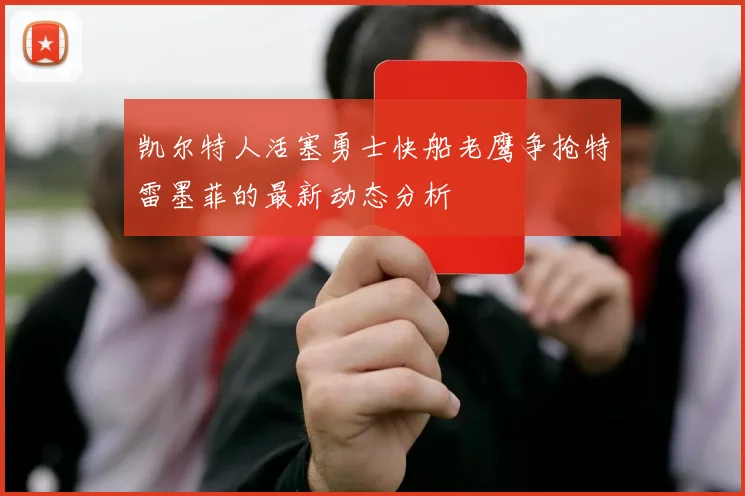 凯尔特人活塞勇士快船老鹰争抢特雷墨菲的最新动态分析